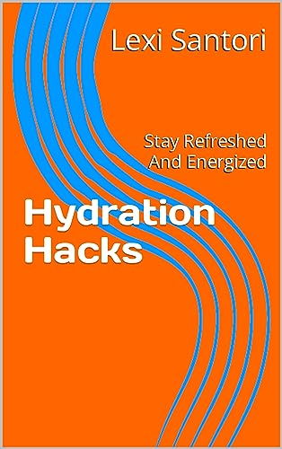 Hydration Hacks: Stay Refreshed and Energized